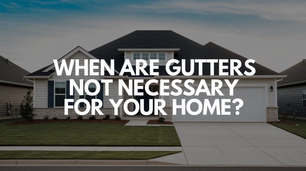 When Are Gutters Not Necessary for Your Home