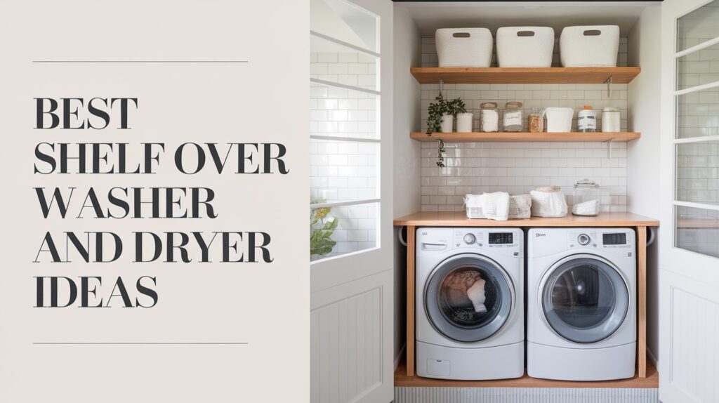 21 Best Shelf Over Washer and Dryer Ideas + DIY Tips