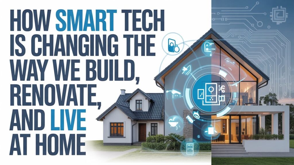 How Smart Tech Is Changing the Way We Build, Renovate, and Live at Home Tech Is Changing the Way We Build