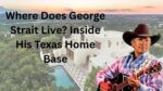 Where Does George Strait Live? Inside His Texas Home Base - WillyHomes